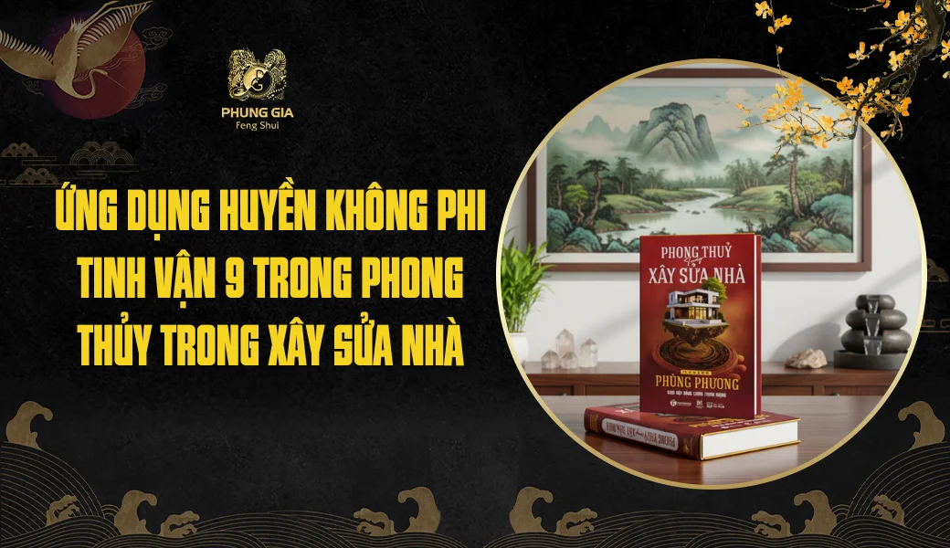 Ứng dụng Huyền Không Phi Tinh Vận 9 trong sách “Phong Thủy Xây Sửa Nhà”